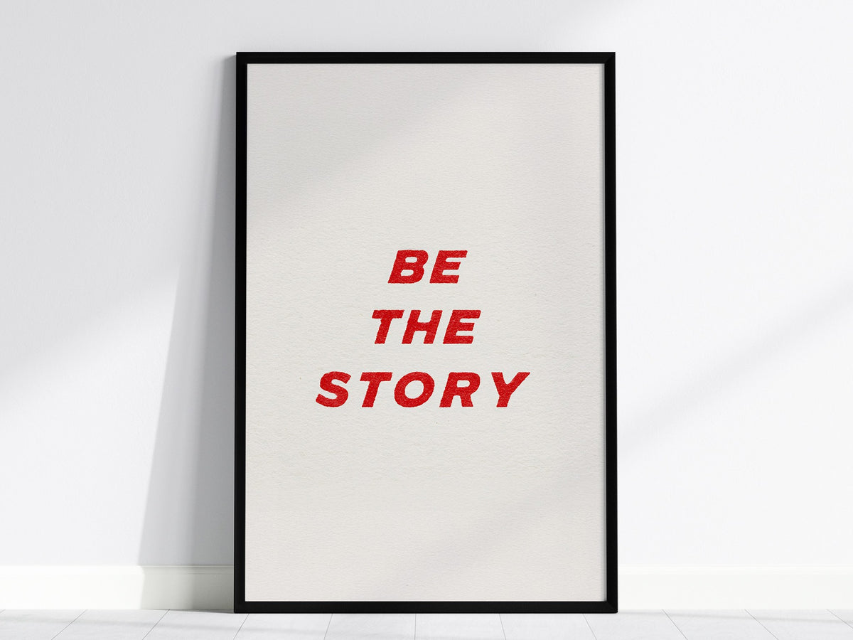 Be The Story Poster | Typography Art Print — framed print on the wall, 24x36 in