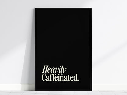Heavily Caffeinated Poster | Typography Art Print