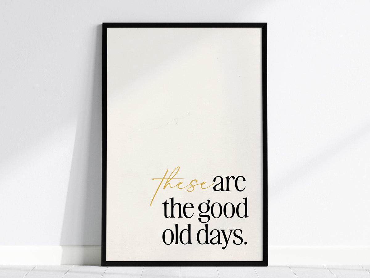 These Are the Good Old Days Poster | Typography Art Print