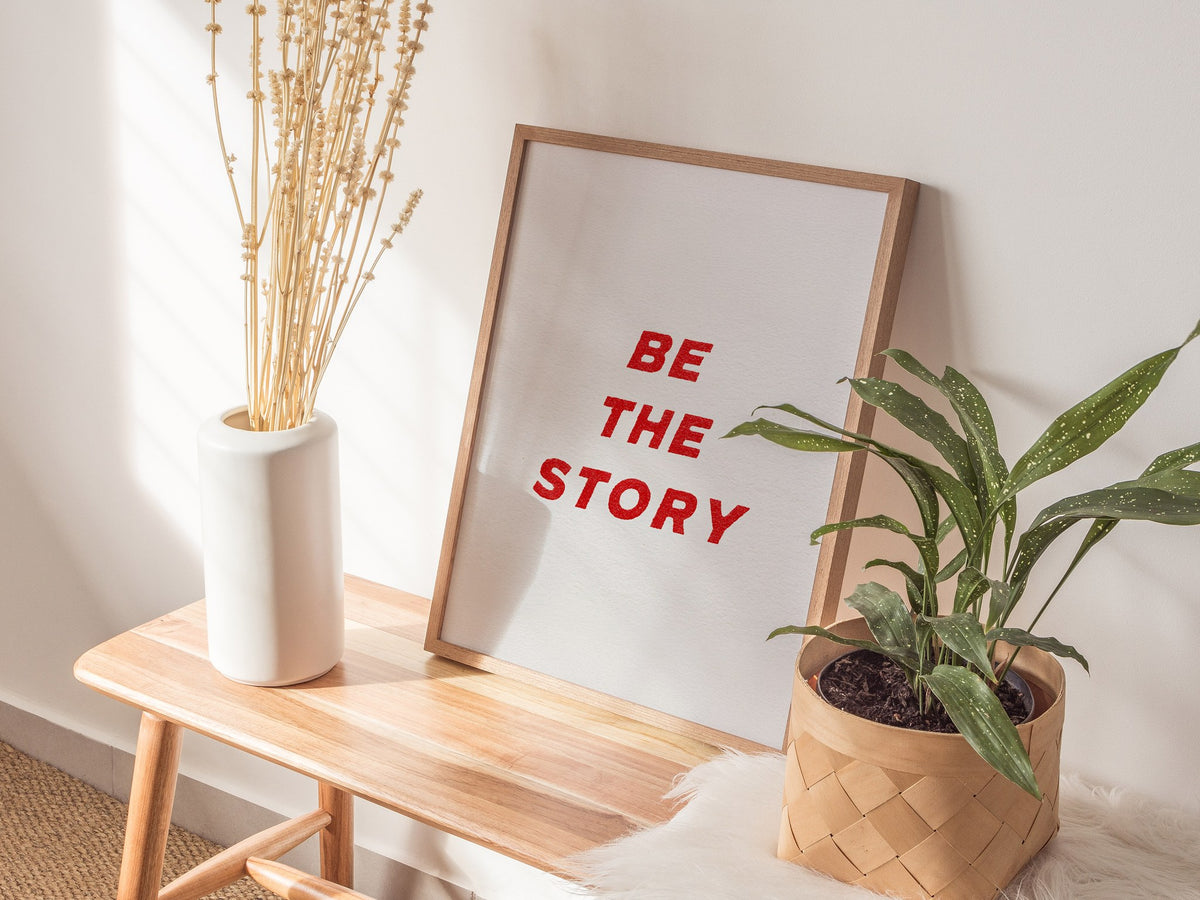 Be The Story Poster | Typography Art Print — styled in an interior
