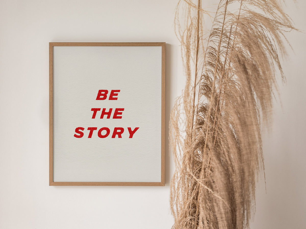 Be The Story Poster | Typography Art Print — styled in an interior