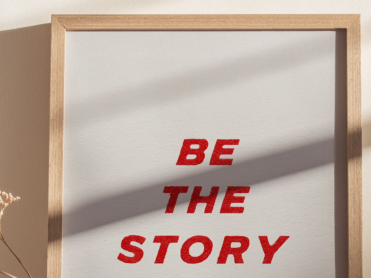 Be The Story Poster | Typography Art Print — styled in an interior