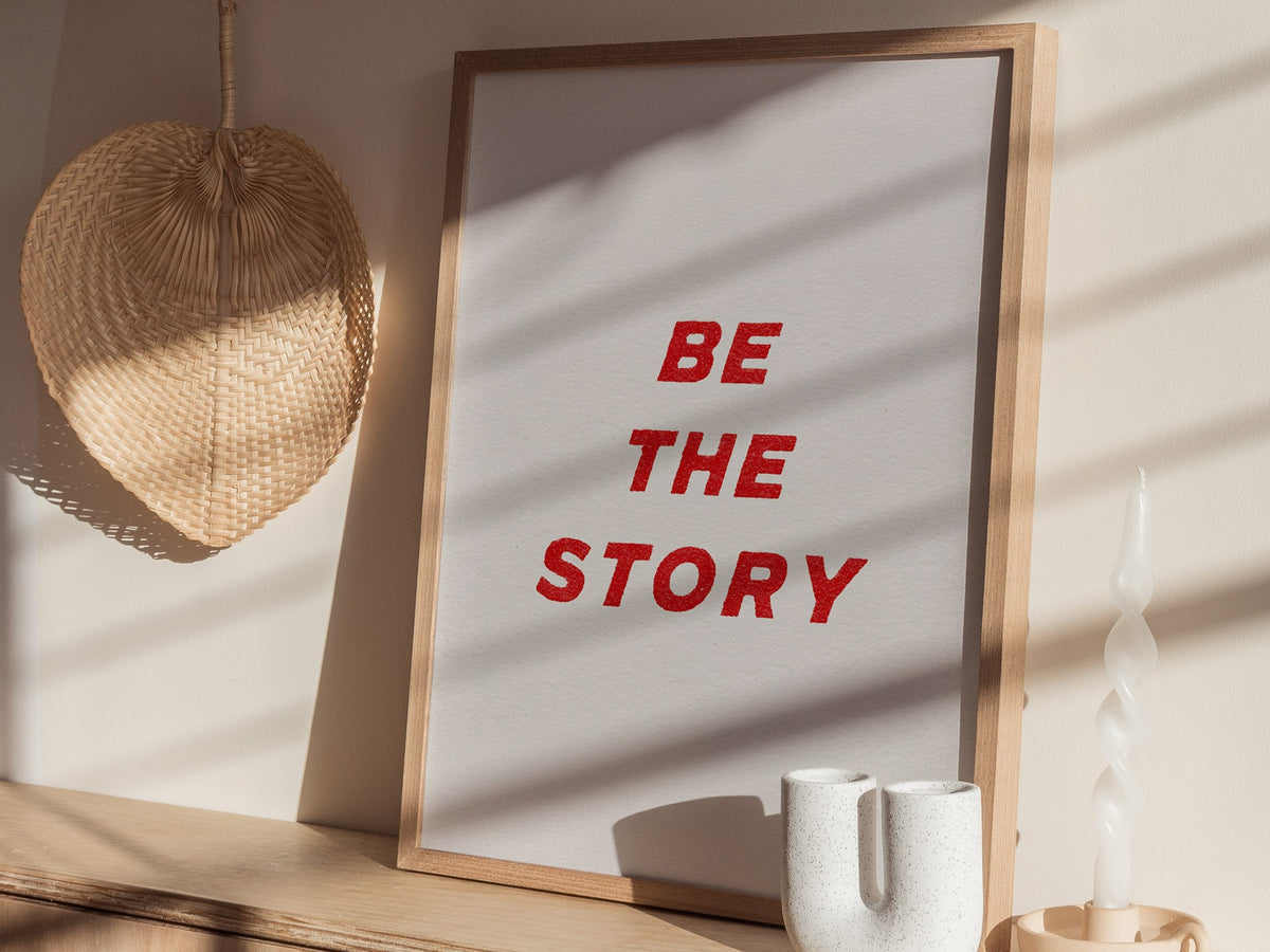 Be The Story Poster | Typography Art Print — styled in an interior