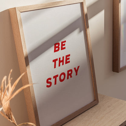 Be The Story Poster | Typography Art Print — styled in an interior