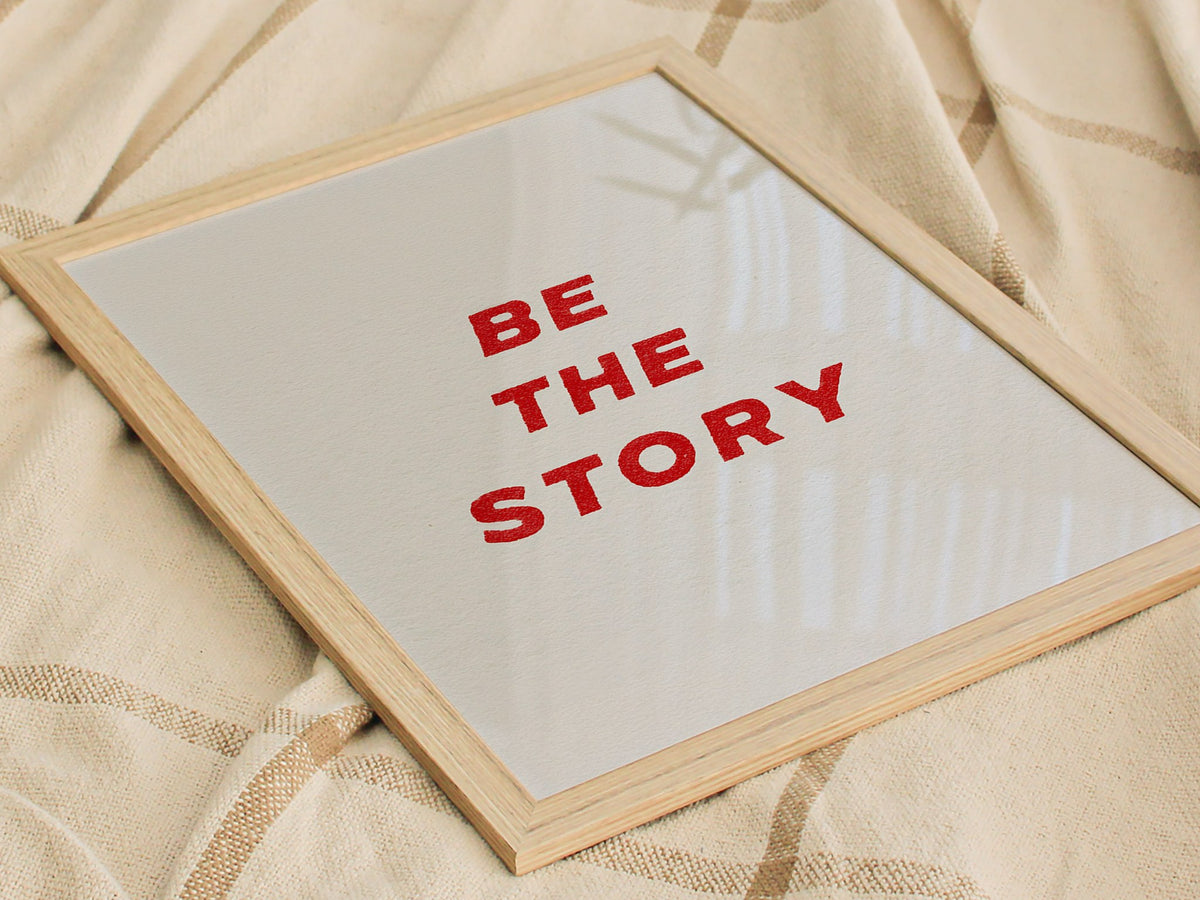 Be The Story Poster | Typography Art Print — styled in an interior