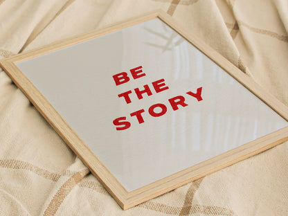 Be The Story Poster | Typography Art Print — styled in an interior